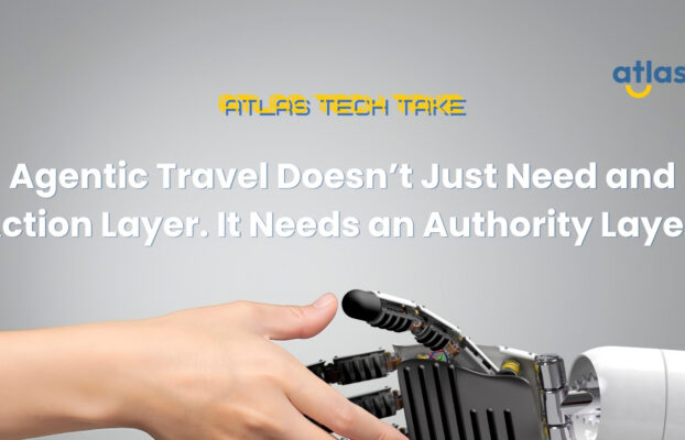 Agentic Travel Doesn’t Just Need an Action Layer. It Needs an Authority Layer.